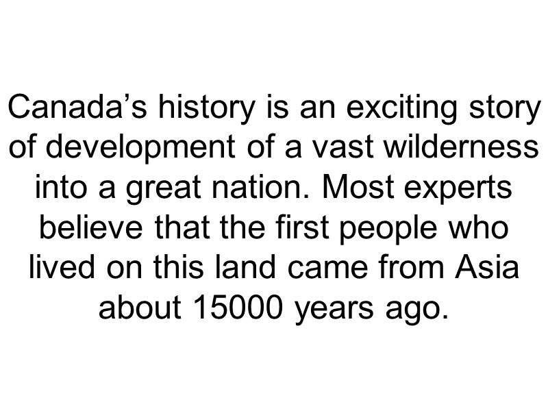 Canada’s history is an exciting story of development of a vast wilderness into a